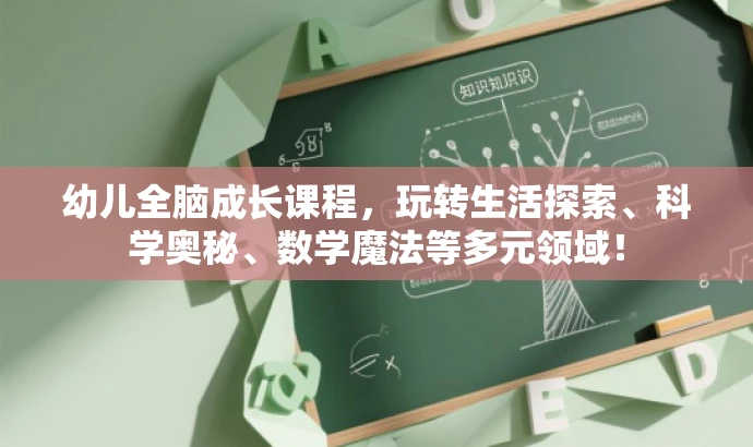 幼儿全脑成长课程,玩转生活探索、科学奥秘、数学魔法等多元领域! 幼儿全脑成长课程,玩转生活探索、科学奥秘、数学魔法等多元领域!