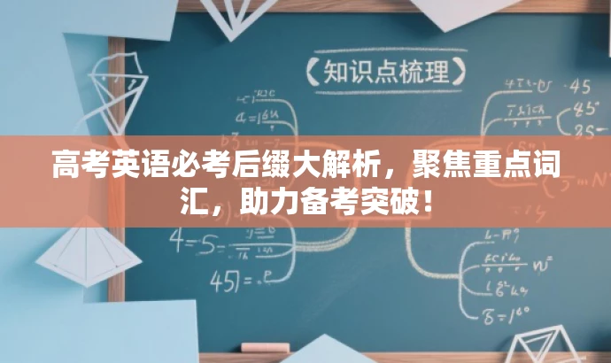 高考英语必考后缀大解析,聚焦重点词汇,助力备考突破! 高考英语必考后缀大解析,聚焦重点词汇,助力备考突破!
