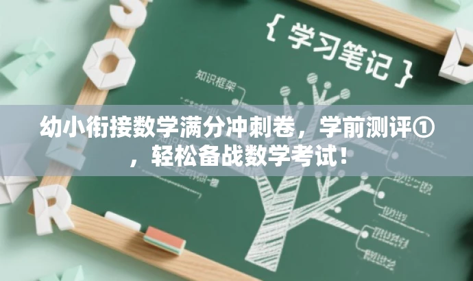 幼小衔接数学满分冲刺卷,学前测评①,轻松备战数学考试! 幼小衔接数学满分冲刺卷,学前测评①,轻松备战数学考试!