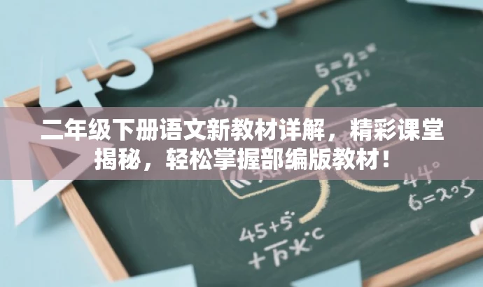 二年级下册语文新教材详解,精彩课堂揭秘,轻松掌握部编版教材! 二年级下册语文新教材详解,精彩课堂揭秘,轻松掌握部编版教材!