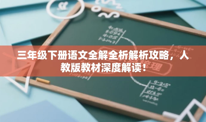 三年级下册语文全解全析解析攻略，人教版教材深度解读！