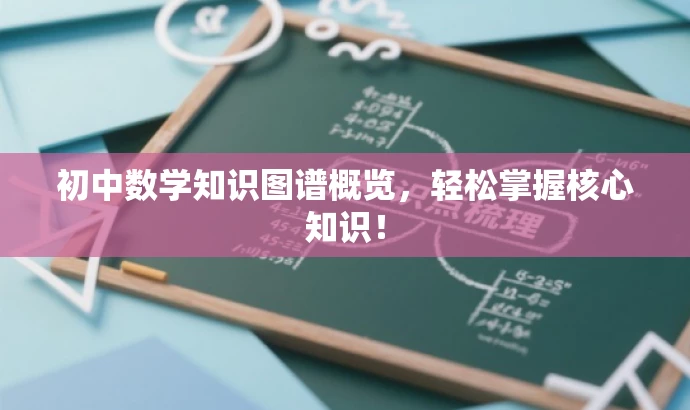 初中数学知识图谱概览,轻松掌握核心知识! 初中数学知识图谱概览,轻松掌握核心知识!
