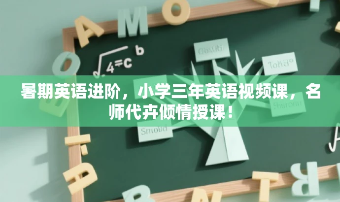 暑期英语进阶,小学三年英语视频课,名师代卉倾情授课! 暑期英语进阶,小学三年英语视频课,名师代卉倾情授课!