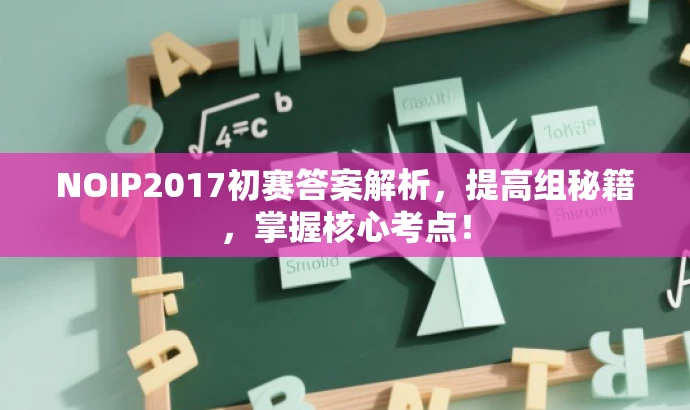 NOIP2017初赛答案解析,提高组秘籍,掌握核心考点! NOIP2017初赛答案解析,提高组秘籍,掌握核心考点!