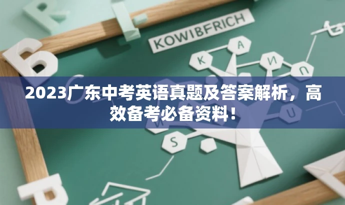 2023广东中考英语真题及答案解析,高效备考必备资料! 2023广东中考英语真题及答案解析,高效备考必备资料!
