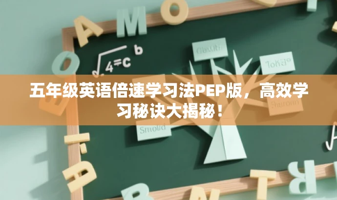 五年级英语倍速学习法PEP版,高效学习秘诀大揭秘! 五年级英语倍速学习法PEP版,高效学习秘诀大揭秘!