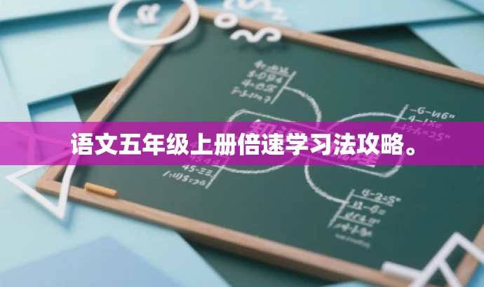 语文五年级上册倍速学习法攻略。 语文五年级上册倍速学习法攻略。