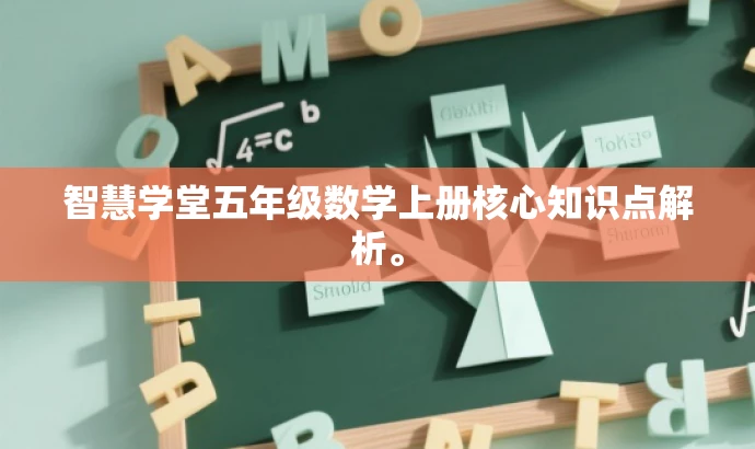 智慧学堂五年级数学上册核心知识点解析。 智慧学堂五年级数学上册核心知识点解析。