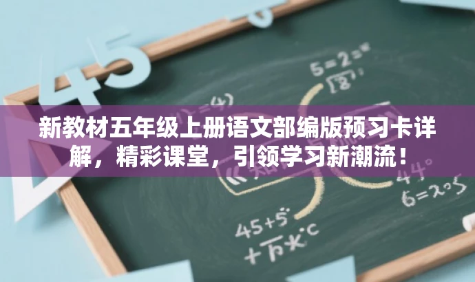 新教材五年级上册语文部编版预习卡详解,精彩课堂,引领学习新潮流! 新教材五年级上册语文部编版预习卡详解,精彩课堂,引领学习新潮流!