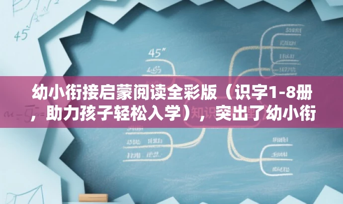 幼小衔接启蒙阅读全彩版(识字1-8册,助力孩子轻松入学),突出了幼小衔接和启蒙阅读的核心价值,同时用全彩版和助力孩子轻松入学等语言来吸引家长和目标学生的注意。 幼小衔接启蒙阅读全彩版(识字1-8册,助力孩子轻松入学),突出了幼小衔接和启蒙阅读的核心价值,同时用全彩版和助力孩子轻松入学等语言来吸引家长和目标学生的注意。