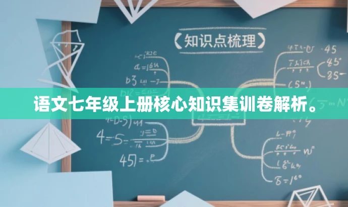 语文七年级上册核心知识集训卷解析。 语文七年级上册核心知识集训卷解析。