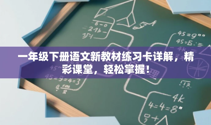 一年级下册语文新教材练习卡详解,精彩课堂,轻松掌握! 一年级下册语文新教材练习卡详解,精彩课堂,轻松掌握!