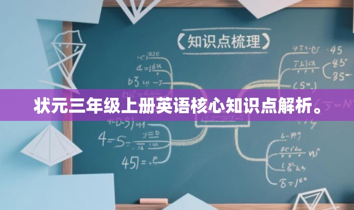 状元三年级上册英语核心知识点解析。 状元三年级上册英语核心知识点解析。