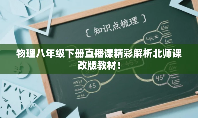物理八年级下册直播课精彩解析北师课改版教材! 物理八年级下册直播课精彩解析北师课改版教材!