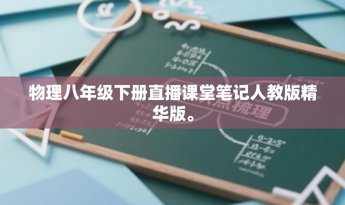 物理八年级下册直播课堂笔记人教版精华版。 物理八年级下册直播课堂笔记人教版精华版。