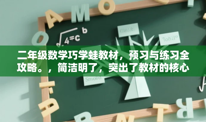 二年级数学巧学蛙教材,预习与练习全攻略。,简洁明了,突出了教材的核心价值(预习与练习),同时使用了巧学蛙这一词汇来吸引目标人群的注意力,语言具有吸引力。 二年级数学巧学蛙教材,预习与练习全攻略。,简洁明了,突出了教材的核心价值(预习与练习),同时使用了巧学蛙这一词汇来吸引目标人群的注意力,语言具有吸引力。
