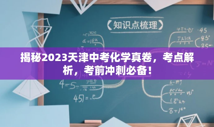 揭秘2023天津中考化学真卷,考点解析,考前冲刺必备! 揭秘2023天津中考化学真卷,考点解析,考前冲刺必备!