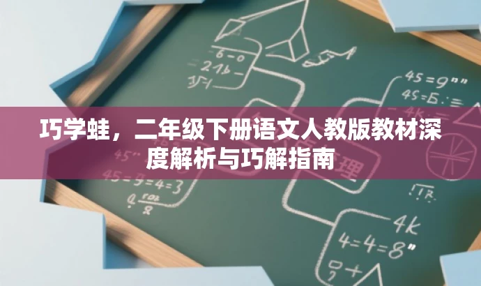 巧学蛙,二年级下册语文人教版教材深度解析与巧解指南 巧学蛙,二年级下册语文人教版教材深度解析与巧解指南