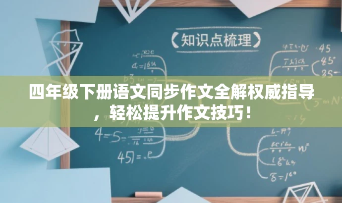 四年级下册语文同步作文全解权威指导,轻松提升作文技巧! 四年级下册语文同步作文全解权威指导,轻松提升作文技巧!