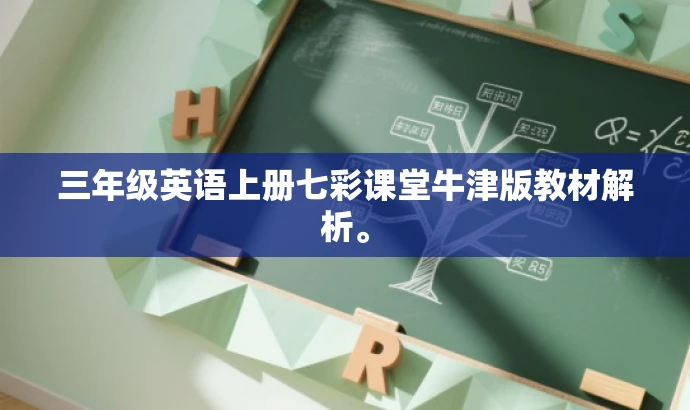 三年级英语上册七彩课堂牛津版教材解析。 三年级英语上册七彩课堂牛津版教材解析。