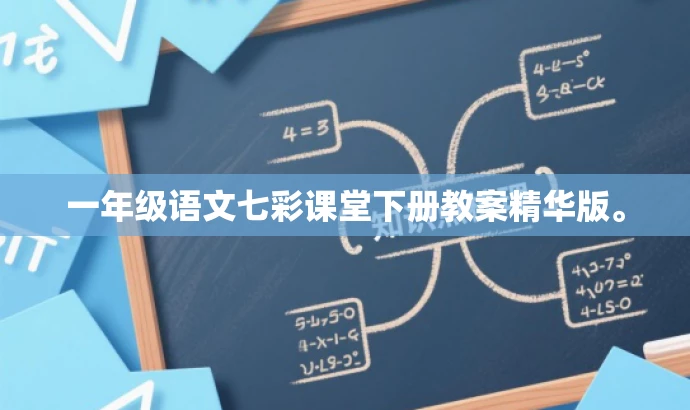 一年级语文七彩课堂下册教案精华版。 一年级语文七彩课堂下册教案精华版。