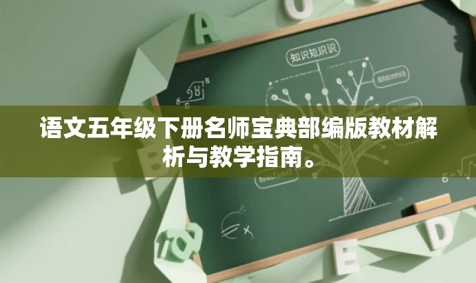 语文五年级下册名师宝典部编版教材解析与教学指南。 语文五年级下册名师宝典部编版教材解析与教学指南。
