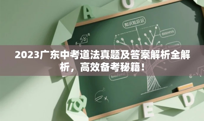 2023广东中考道法真题及答案解析全解析,高效备考秘籍! 2023广东中考道法真题及答案解析全解析,高效备考秘籍!