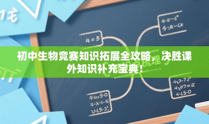 初中生物竞赛知识拓展全攻略,决胜课外知识补充宝典! 初中生物竞赛知识拓展全攻略,决胜课外知识补充宝典!