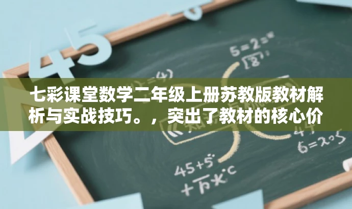 七彩课堂数学二年级上册苏教版教材解析与实战技巧。,突出了教材的核心价值,强调了实战技巧,能够吸引学生和家长的注意力,提高教材的营销效果。 七彩课堂数学二年级上册苏教版教材解析与实战技巧。,突出了教材的核心价值,强调了实战技巧,能够吸引学生和家长的注意力,提高教材的营销效果。