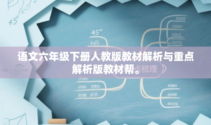 语文六年级下册人教版教材解析与重点解析版教材帮。 语文六年级下册人教版教材解析与重点解析版教材帮。
