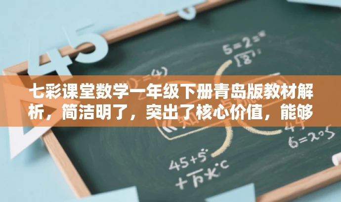 七彩课堂数学一年级下册青岛版教材解析,简洁明了,突出了核心价值,能够吸引一年级学生家长或教师的关注,同时体现了教材解析的特点。 七彩课堂数学一年级下册青岛版教材解析,简洁明了,突出了核心价值,能够吸引一年级学生家长或教师的关注,同时体现了教材解析的特点。
