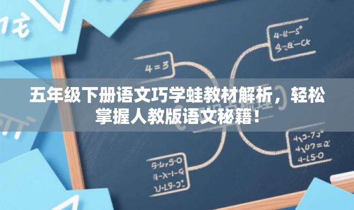 五年级下册语文巧学蛙教材解析,轻松掌握人教版语文秘籍! 五年级下册语文巧学蛙教材解析,轻松掌握人教版语文秘籍!