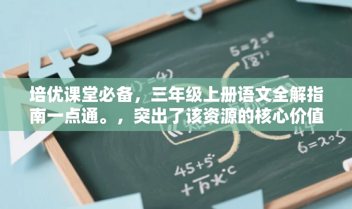 培优课堂必备,三年级上册语文全解指南一点通。,突出了该资源的核心价值(三年级上册语文全解),同时使用了有吸引力的语言(培优课堂必备)来吸引目标人群的注意力。 培优课堂必备,三年级上册语文全解指南一点通。,突出了该资源的核心价值(三年级上册语文全解),同时使用了有吸引力的语言(培优课堂必备)来吸引目标人群的注意力。