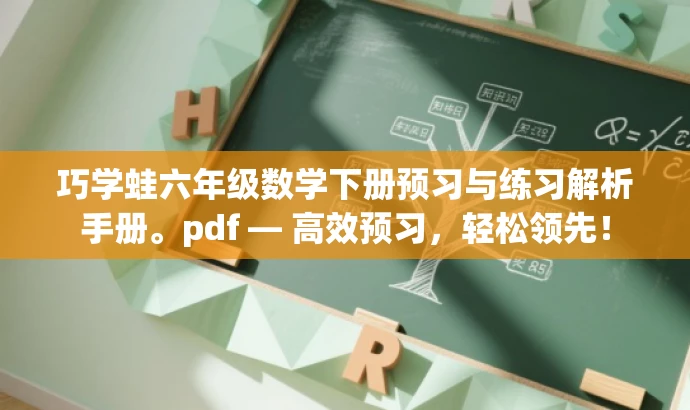 巧学蛙六年级数学下册预习与练习解析手册。pdf — 高效预习,轻松领先! 巧学蛙六年级数学下册预习与练习解析手册。pdf — 高效预习,轻松领先!