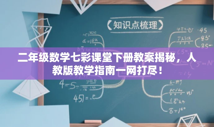 二年级数学七彩课堂下册教案揭秘,人教版教学指南一网打尽! 二年级数学七彩课堂下册教案揭秘,人教版教学指南一网打尽!