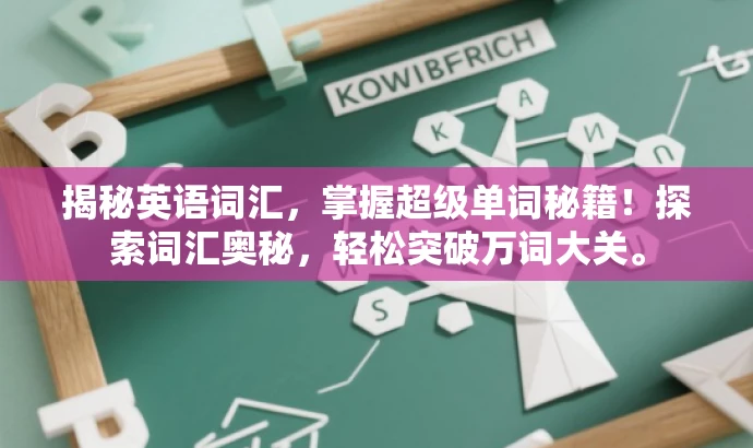 揭秘英语词汇,掌握超级单词秘籍!探索词汇奥秘,轻松突破万词大关。 揭秘英语词汇,掌握超级单词秘籍!探索词汇奥秘,轻松突破万词大关。