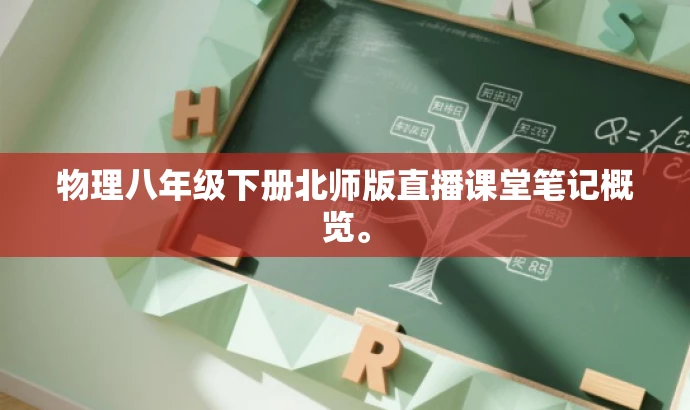 物理八年级下册北师版直播课堂笔记概览。 物理八年级下册北师版直播课堂笔记概览。