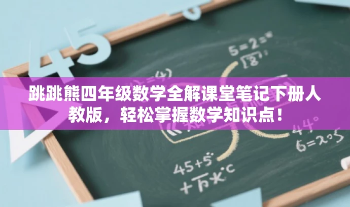 跳跳熊四年级数学全解课堂笔记下册人教版,轻松掌握数学知识点! 跳跳熊四年级数学全解课堂笔记下册人教版,轻松掌握数学知识点!