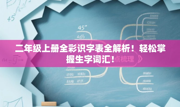 二年级上册全彩识字表全解析！轻松掌握生字词汇！