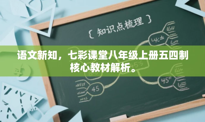 语文新知,七彩课堂八年级上册五四制核心教材解析。 语文新知,七彩课堂八年级上册五四制核心教材解析。