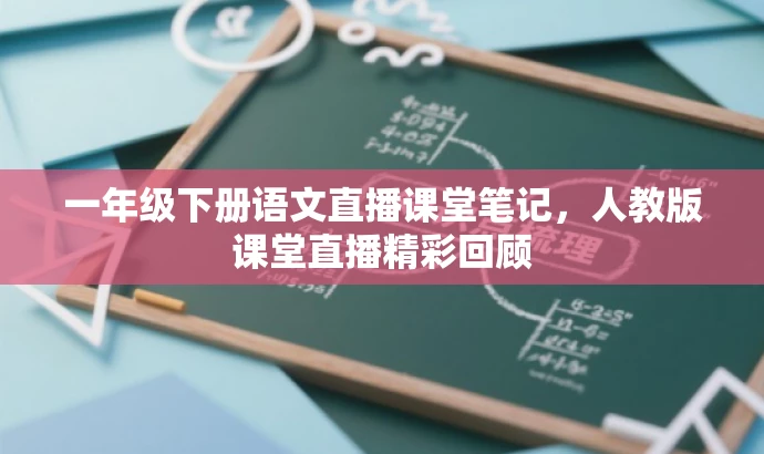 一年级下册语文直播课堂笔记,人教版课堂直播精彩回顾 一年级下册语文直播课堂笔记,人教版课堂直播精彩回顾