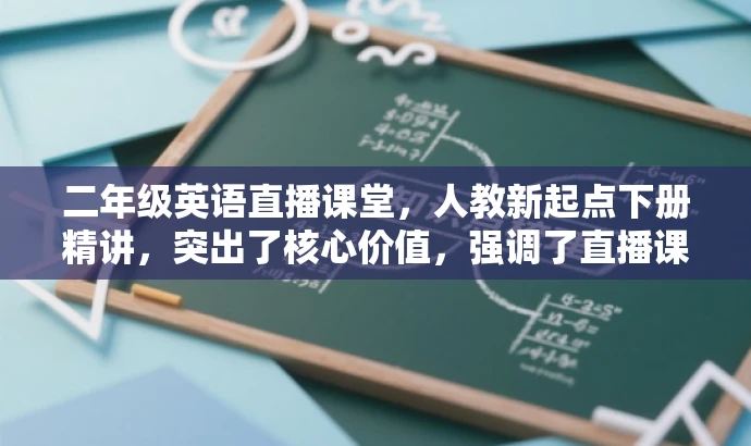 二年级英语直播课堂,人教新起点下册精讲,突出了核心价值,强调了直播课堂的特点,同时针对二年级学生及其家长的目标人群进行语言设计,更具吸引力。 二年级英语直播课堂,人教新起点下册精讲,突出了核心价值,强调了直播课堂的特点,同时针对二年级学生及其家长的目标人群进行语言设计,更具吸引力。