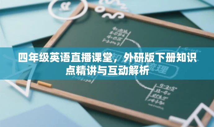 四年级英语直播课堂,外研版下册知识点精讲与互动解析 四年级英语直播课堂,外研版下册知识点精讲与互动解析