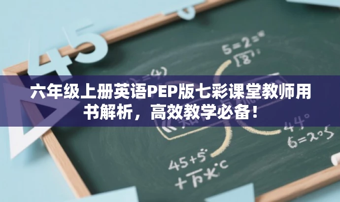 六年级上册英语PEP版七彩课堂教师用书解析,高效教学必备! 六年级上册英语PEP版七彩课堂教师用书解析,高效教学必备!
