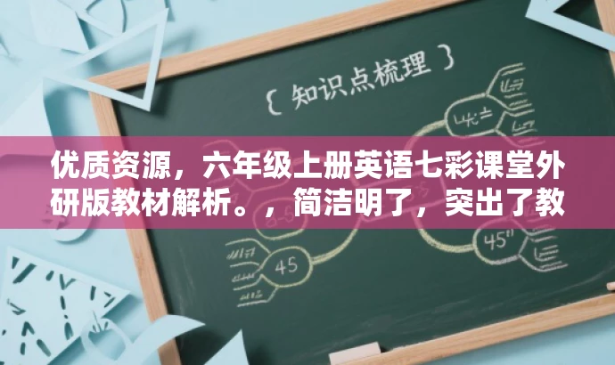 优质资源，六年级上册英语七彩课堂外研版教材解析。，简洁明了，突出了教材的核心价值（英语七彩课堂），同时提到了外研版，暗示了权威性和专业性，适合目标人群的需求。语言有吸引力，能够引起潜在读者的兴趣。