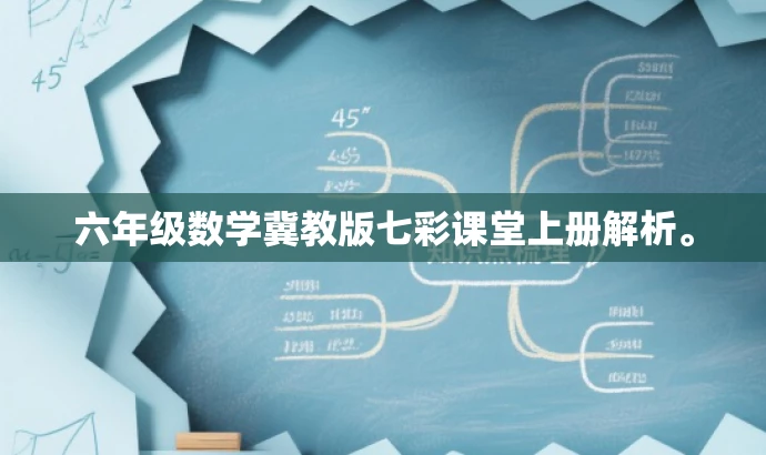 六年级数学冀教版七彩课堂上册解析。 六年级数学冀教版七彩课堂上册解析。