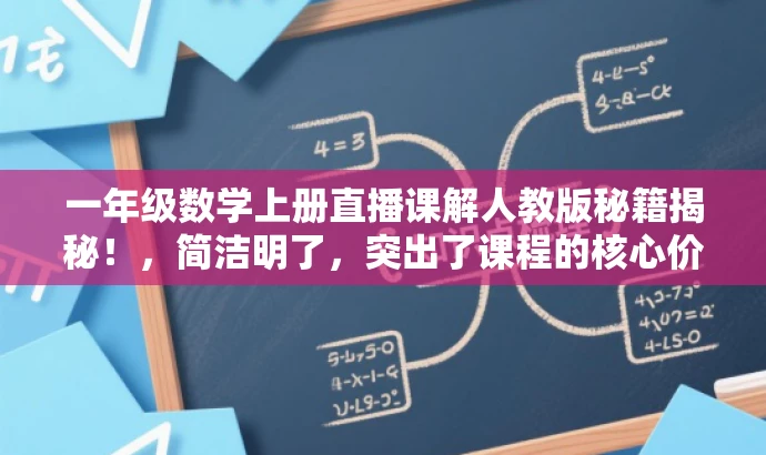 一年级数学上册直播课解人教版秘籍揭秘！，简洁明了，突出了课程的核心价值（一年级数学上册直播课），同时提到了人教版教材，符合目标人群需求，语言有吸引力。