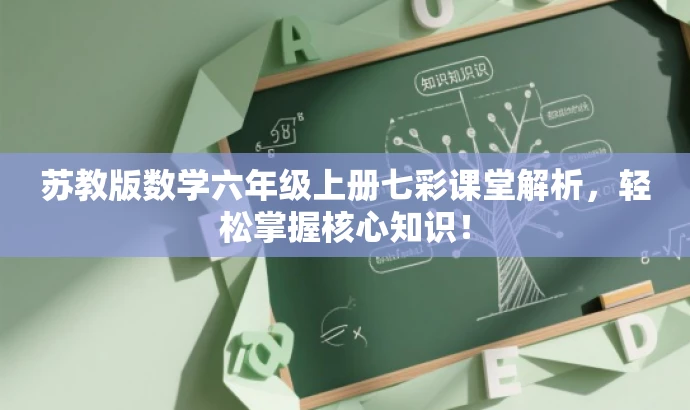 苏教版数学六年级上册七彩课堂解析,轻松掌握核心知识! 苏教版数学六年级上册七彩课堂解析,轻松掌握核心知识!