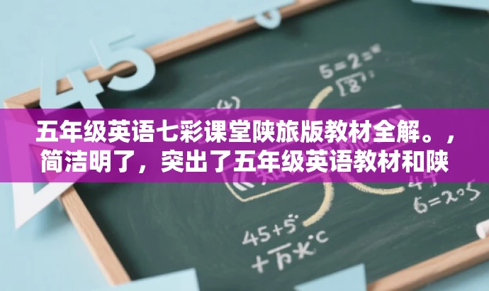 五年级英语七彩课堂陕旅版教材全解。,简洁明了,突出了五年级英语教材和陕旅版的特点,同时使用了全解这一词汇来吸引目标人群的注意力,提高营销效果。 五年级英语七彩课堂陕旅版教材全解。,简洁明了,突出了五年级英语教材和陕旅版的特点,同时使用了全解这一词汇来吸引目标人群的注意力,提高营销效果。