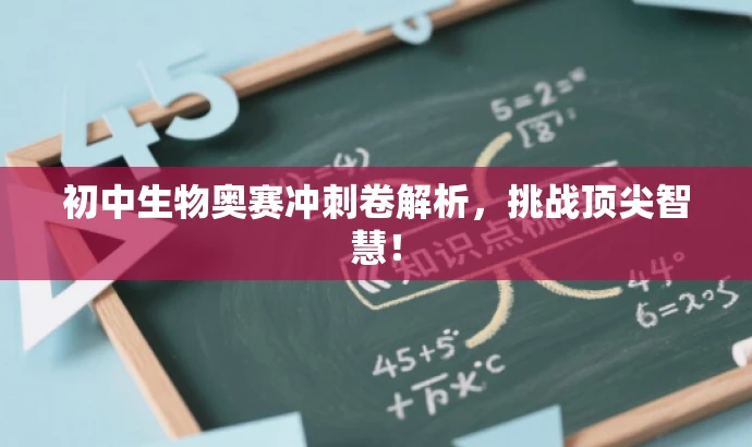 初中生物奥赛冲刺卷解析,挑战顶尖智慧! 初中生物奥赛冲刺卷解析,挑战顶尖智慧!